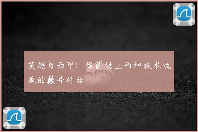 英超与西甲：绿茵场上两种技术流派的巅峰对话