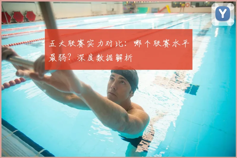 五大联赛实力对比：哪个联赛水平最弱？深度数据解析