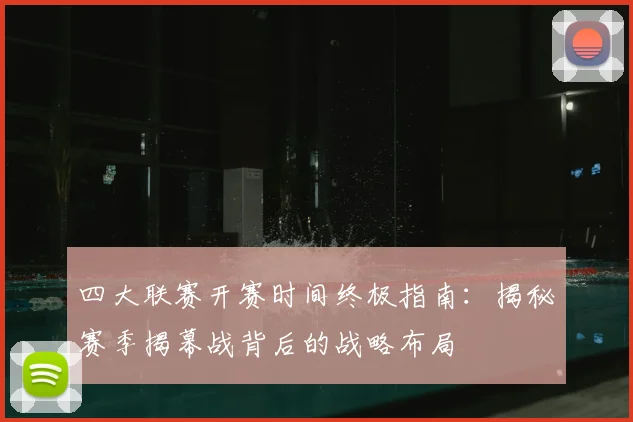 四大联赛开赛时间终极指南:揭秘赛季揭幕战背后的战略布局