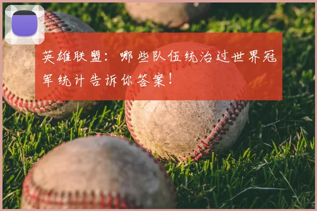 英雄联盟：哪些队伍统治过世界冠军统计告诉你答案！