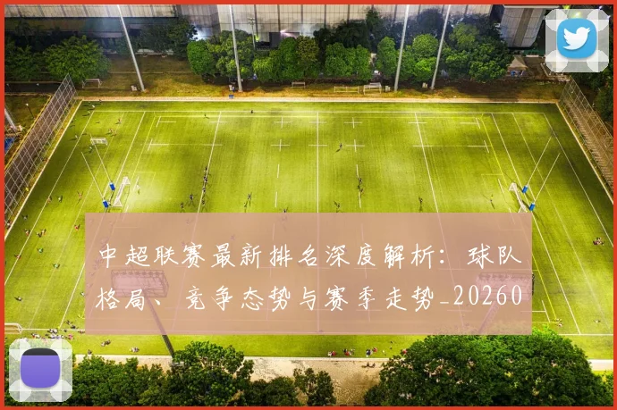 中超联赛最新排名深度解析:球队格局、竞争态势与赛季走势_20260611141617